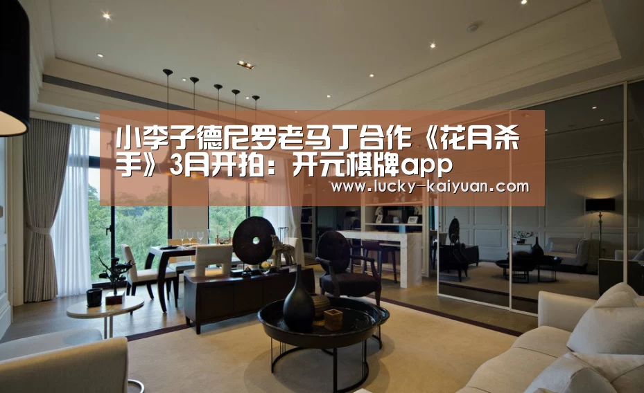 小李子德尼罗老马丁合作《花月杀手》3月开拍:开元棋牌app(图2) 开云棋牌