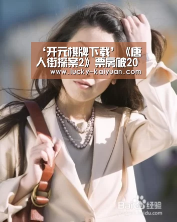 ‘开元棋牌下载’《唐人街探案2》票房破20亿刷新记录 《红海行动》单日票房首夺冠(图1) 开元棋牌app