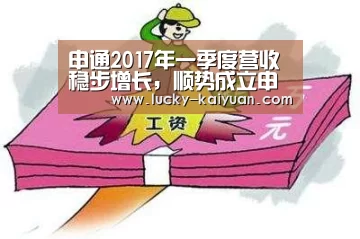 申通2017年一季度营收稳步增长,顺势成立申雪供应链【开元棋牌电脑版】(图2) 开元棋牌下载