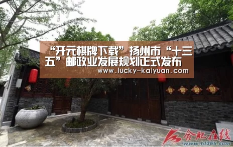 “开元棋牌下载”扬州市“十三五”邮政业发展规划正式发布(图3) 开元棋牌电脑版